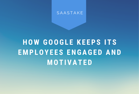 How Google Keeps Its Employees Engaged and Motivated