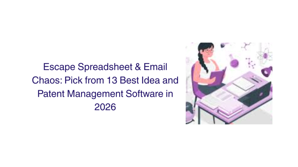 Escape Spreadsheet & Email Chaos: Pick from 13 Best Idea and Patent Management Software in 2026